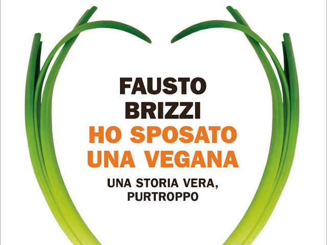 Ho sposato una vegana. Una storia vera, purtroppo – Fausto Brizzi